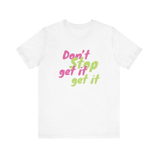 "Don't Stop Get it Get it" Unisex Jersey Short Sleeve Tee